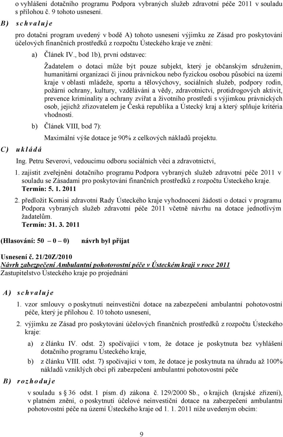 , bod 1b), první odstavec: Žadatelem o dotaci může být pouze subjekt, který je občanským sdružením, humanitární organizací či jinou právnickou nebo fyzickou osobou působící na území kraje v oblasti