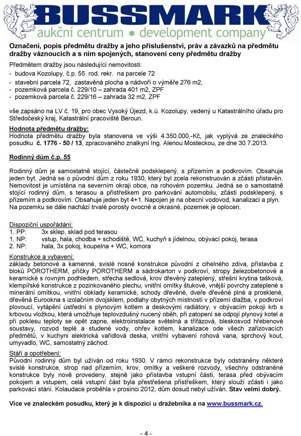 229/16 zahrada 32 m2, ZPF vše zapsáno na LV č. 19, pro obec Vysoký Újezd, k.ú. Kozolupy, vedený u Katastrálního úřadu pro Středočeský kraj, Katastrální pracoviště Beroun.