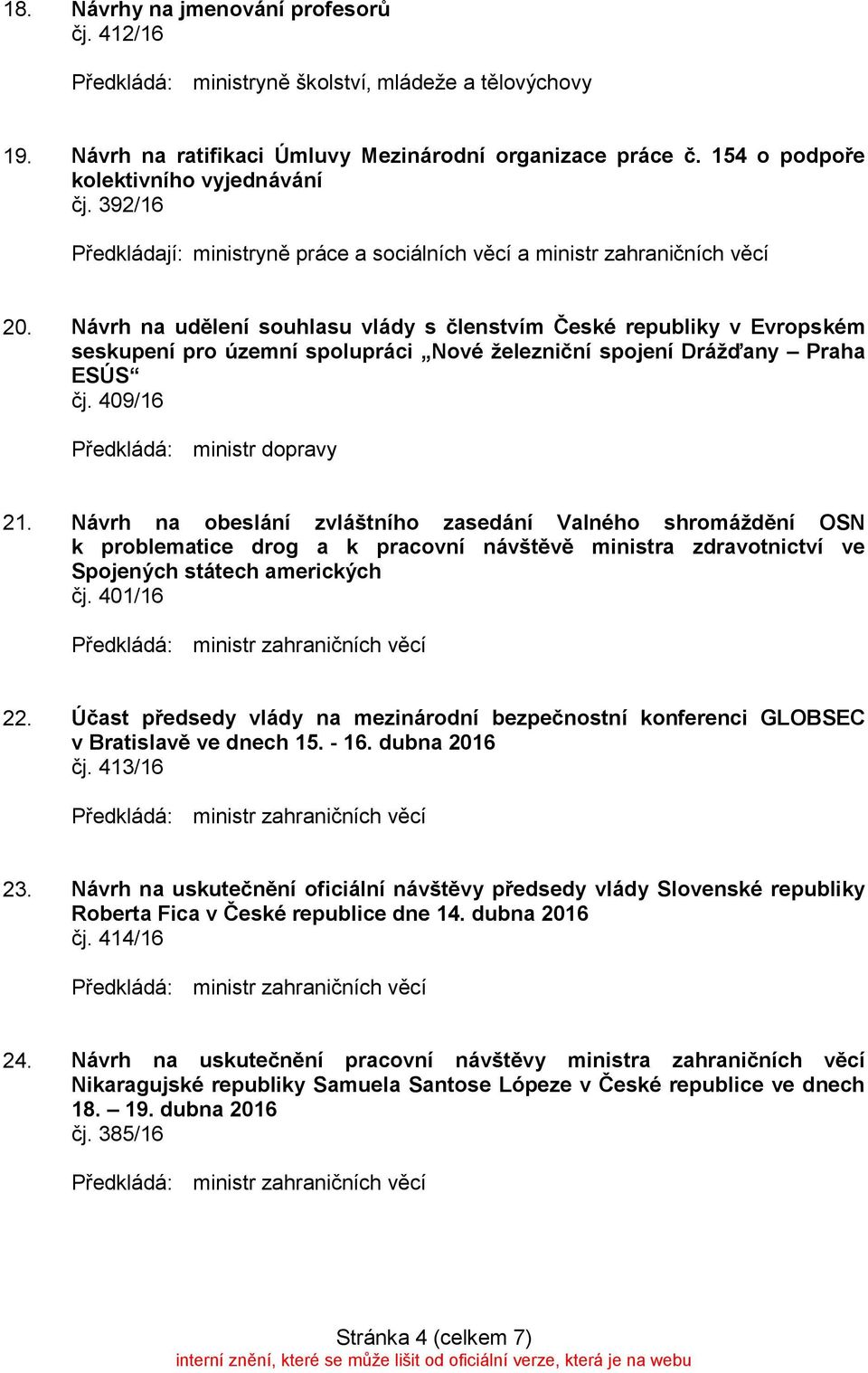 Návrh na udělení souhlasu vlády s členstvím České republiky v Evropském seskupení pro územní spolupráci Nové železniční spojení Drážďany Praha ESÚS čj. 409/16 Předkládá: ministr dopravy 21.