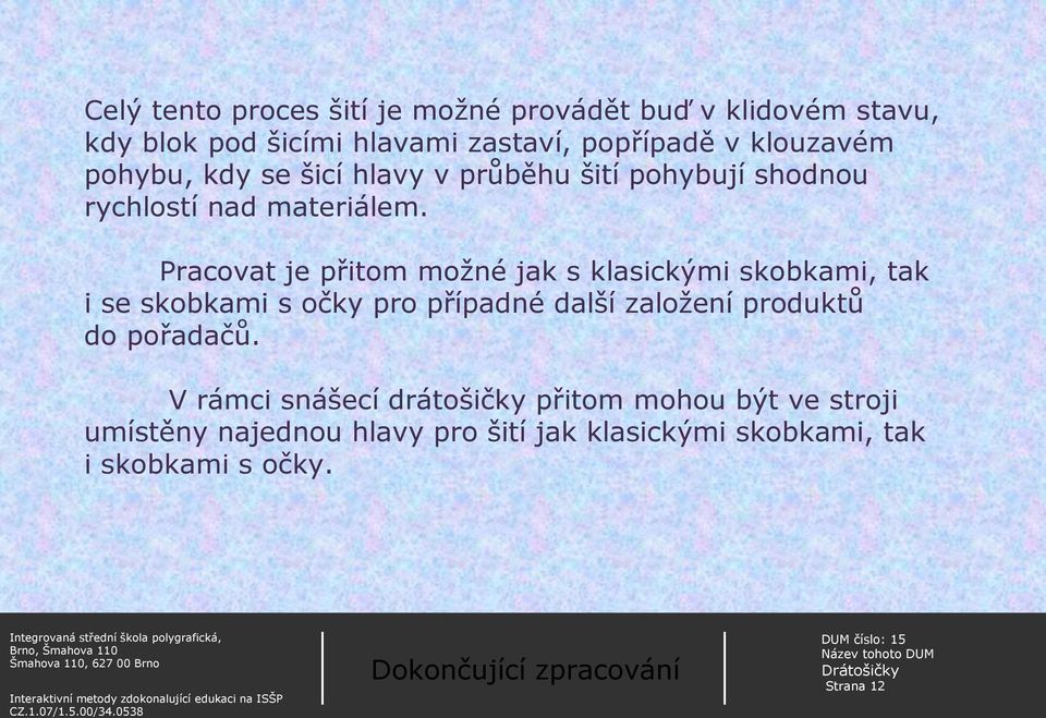 Pracovat je přitom možné jak s klasickými skobkami, tak i se skobkami s očky pro případné další založení produktů do