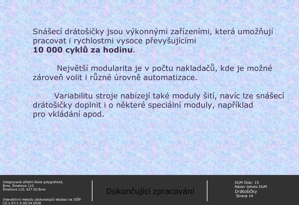 Největší modularita je v počtu nakladačů, kde je možné zároveň volit i různé úrovně automatizace.