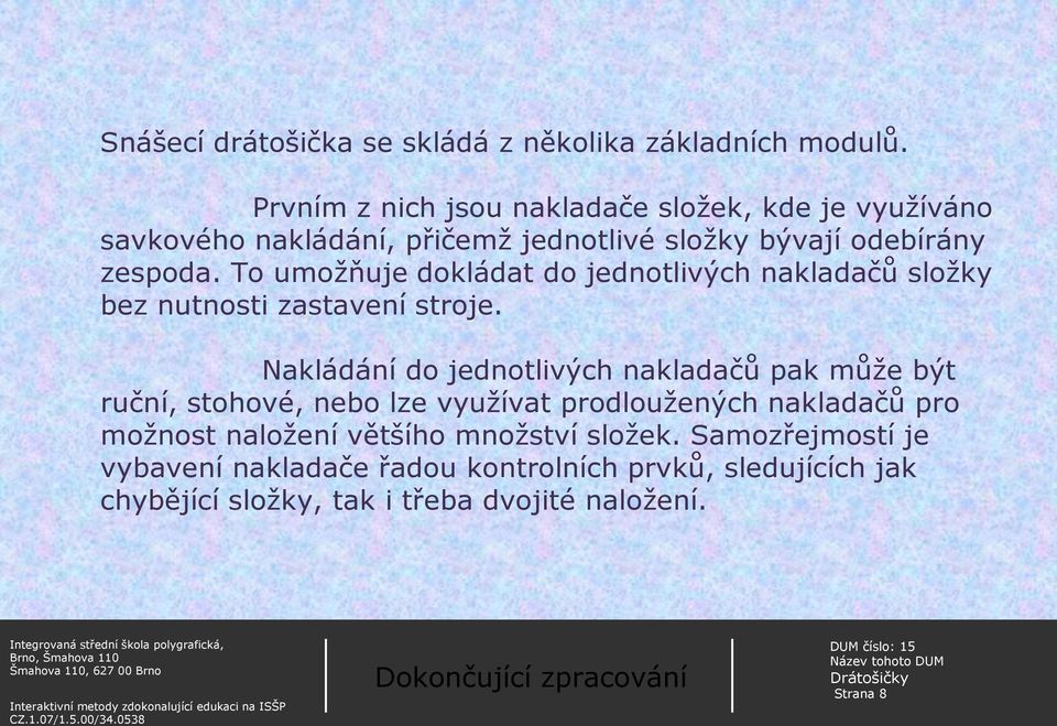 To umožňuje dokládat do jednotlivých nakladačů složky bez nutnosti zastavení stroje.