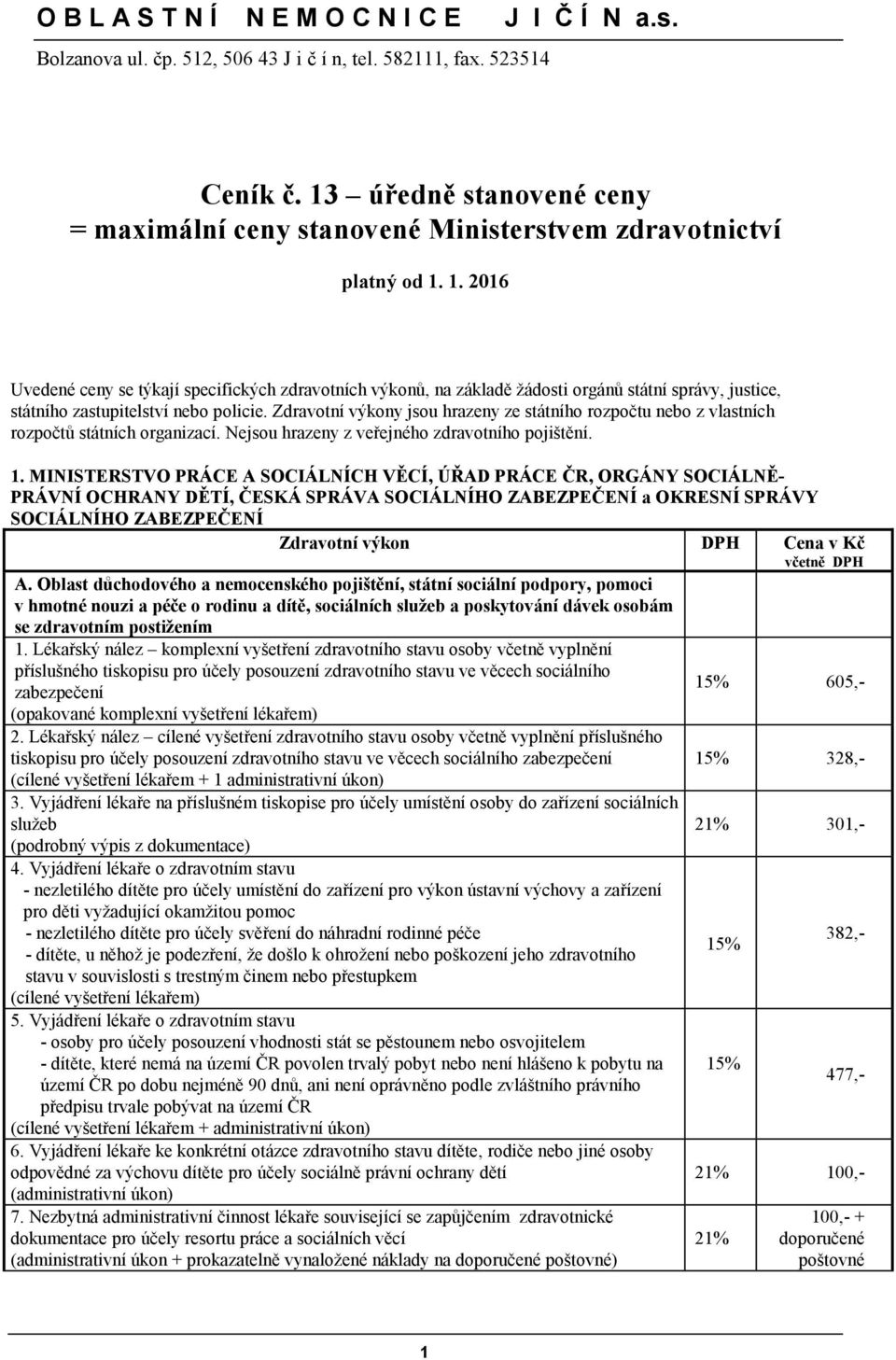 1. 2016 Uvedené ceny se týkají specifických zdravotních výkonů, na základě žádosti orgánů státní správy, justice, státního zastupitelství nebo policie.