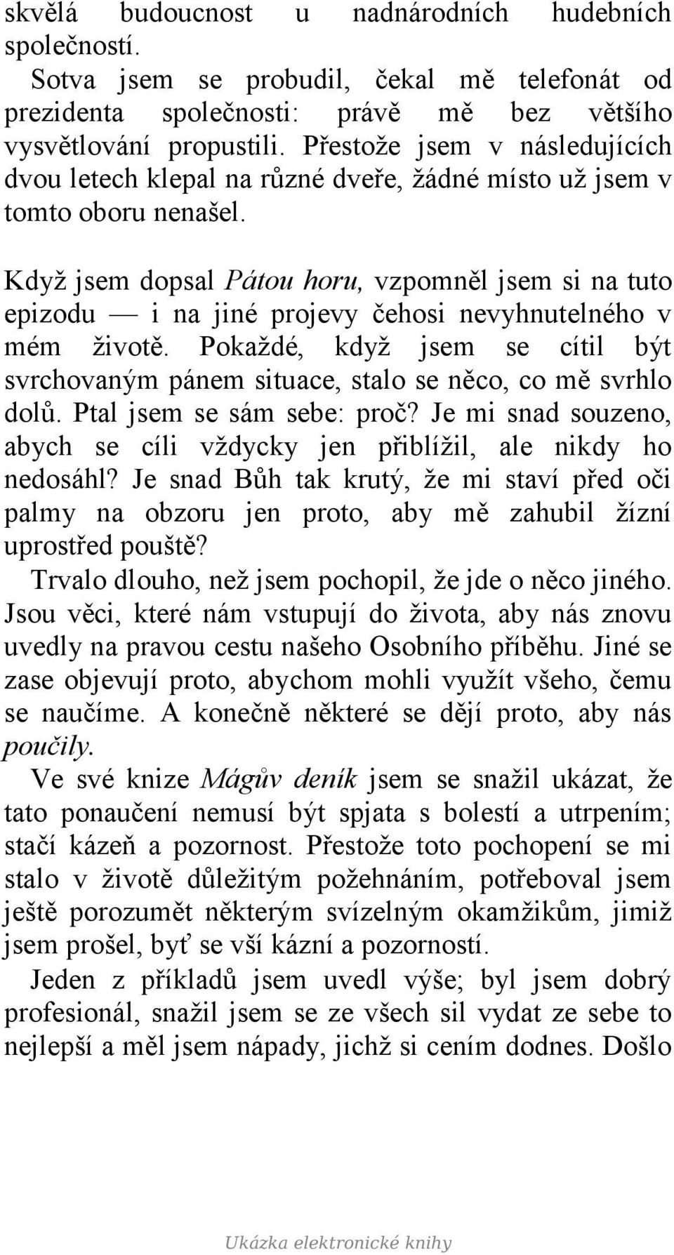 Když jsem dopsal Pátou horu, vzpomněl jsem si na tuto epizodu i na jiné projevy čehosi nevyhnutelného v mém životě.