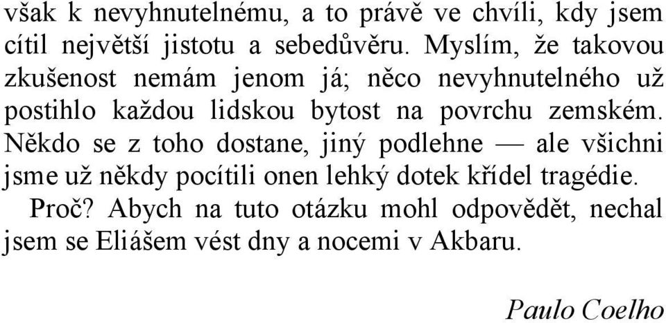 Myslím, že takovou zkušenost nemám jenom já; něco nevyhnutelného už postihlo každou lidskou bytost na povrchu zemském.