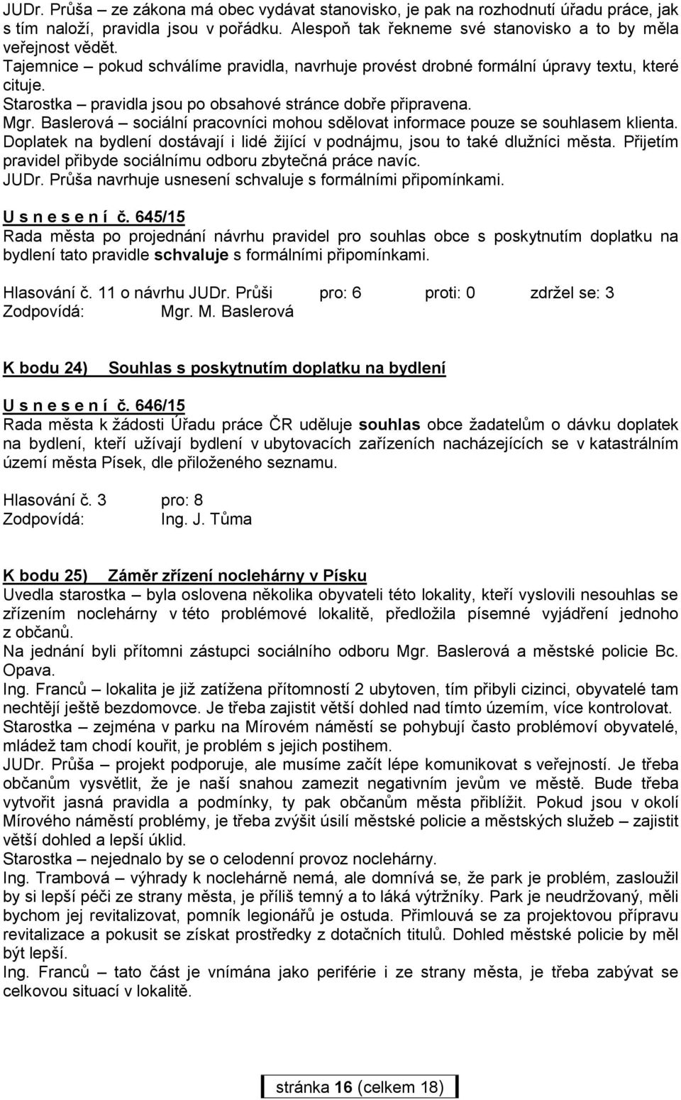 Baslerová sociální pracovníci mohou sdělovat informace pouze se souhlasem klienta. Doplatek na bydlení dostávají i lidé žijící v podnájmu, jsou to také dlužníci města.