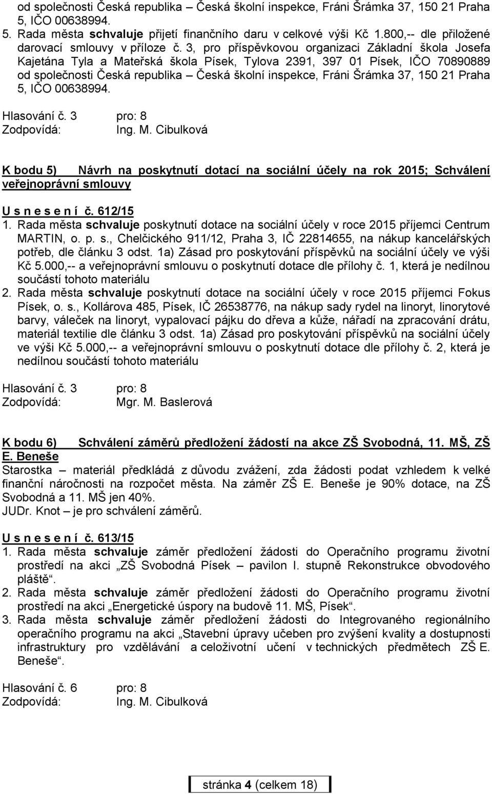 3, pro příspěvkovou organizaci Základní škola Josefa Kajetána Tyla a Mateřská škola Písek, Tylova 2391, 397 01 Písek, IČO 70890889 od společnosti Česká republika Česká školní inspekce, Fráni Šrámka