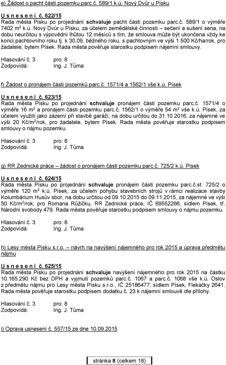 Nový Dvůr u Písku, za účelem zemědělské činnosti sečení a sušení sena, na dobu neurčitou s výpovědní lhůtou 12 měsíců s tím, že smlouva může být ukončena vždy ke konci pachtovního roku tj. k 30.09.