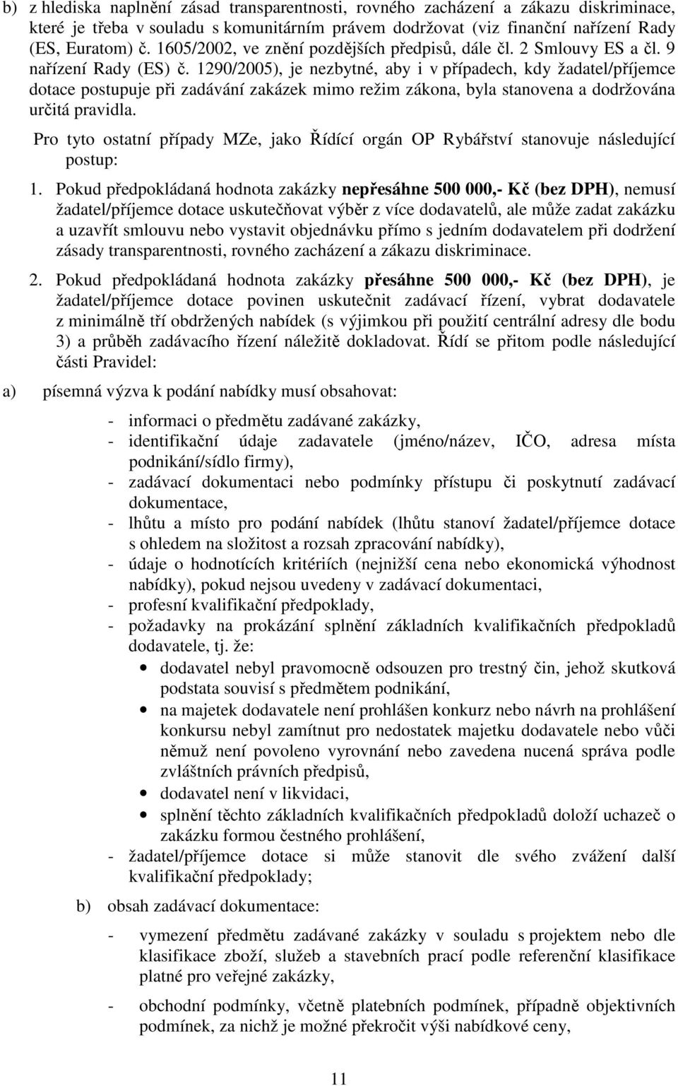 1290/2005), je nezbytné, aby i v případech, kdy žadatel/příjemce dotace postupuje při zadávání zakázek mimo režim zákona, byla stanovena a dodržována určitá pravidla.