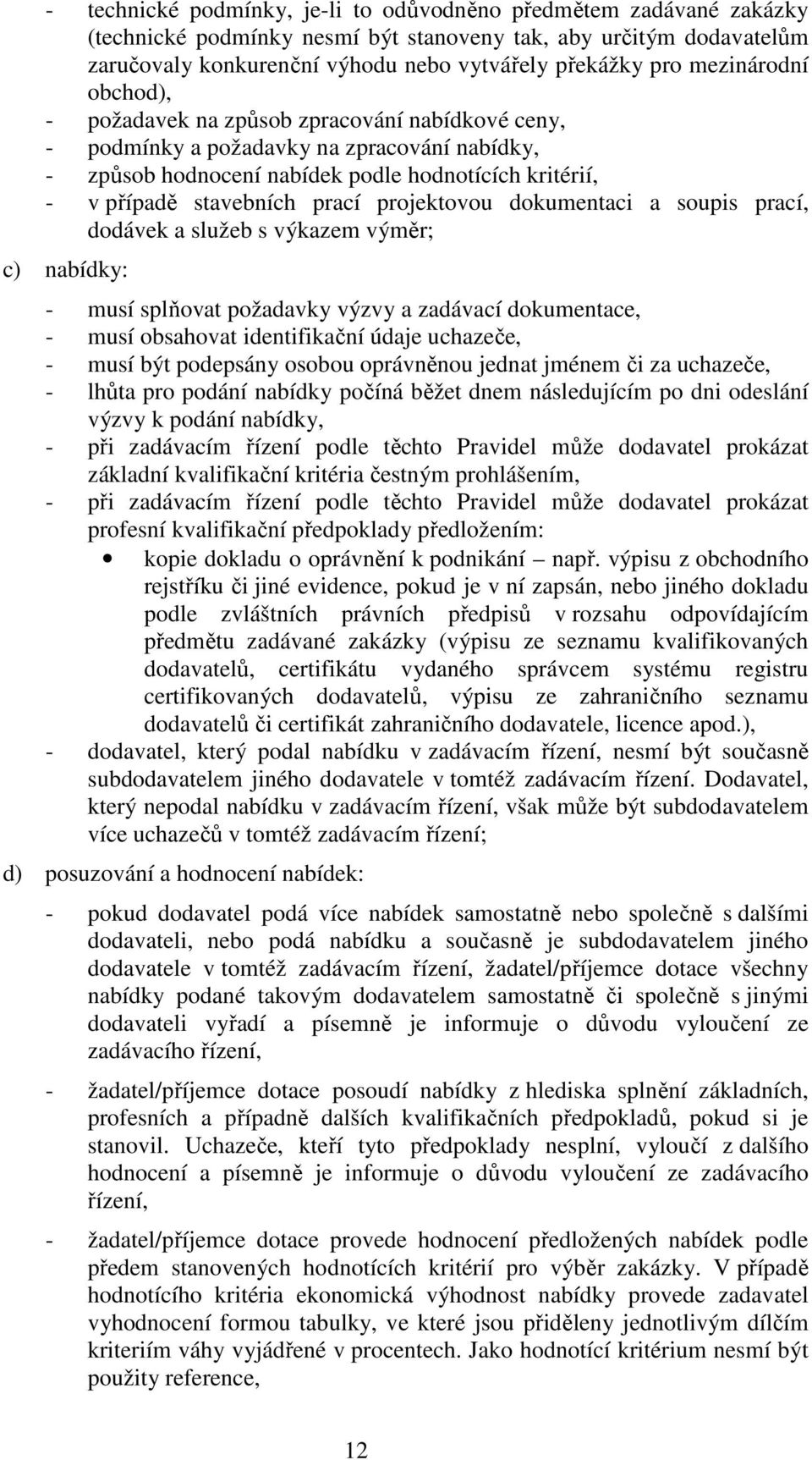 projektovou dokumentaci a soupis prací, dodávek a služeb s výkazem výměr; c) nabídky: - musí splňovat požadavky výzvy a zadávací dokumentace, - musí obsahovat identifikační údaje uchazeče, - musí být