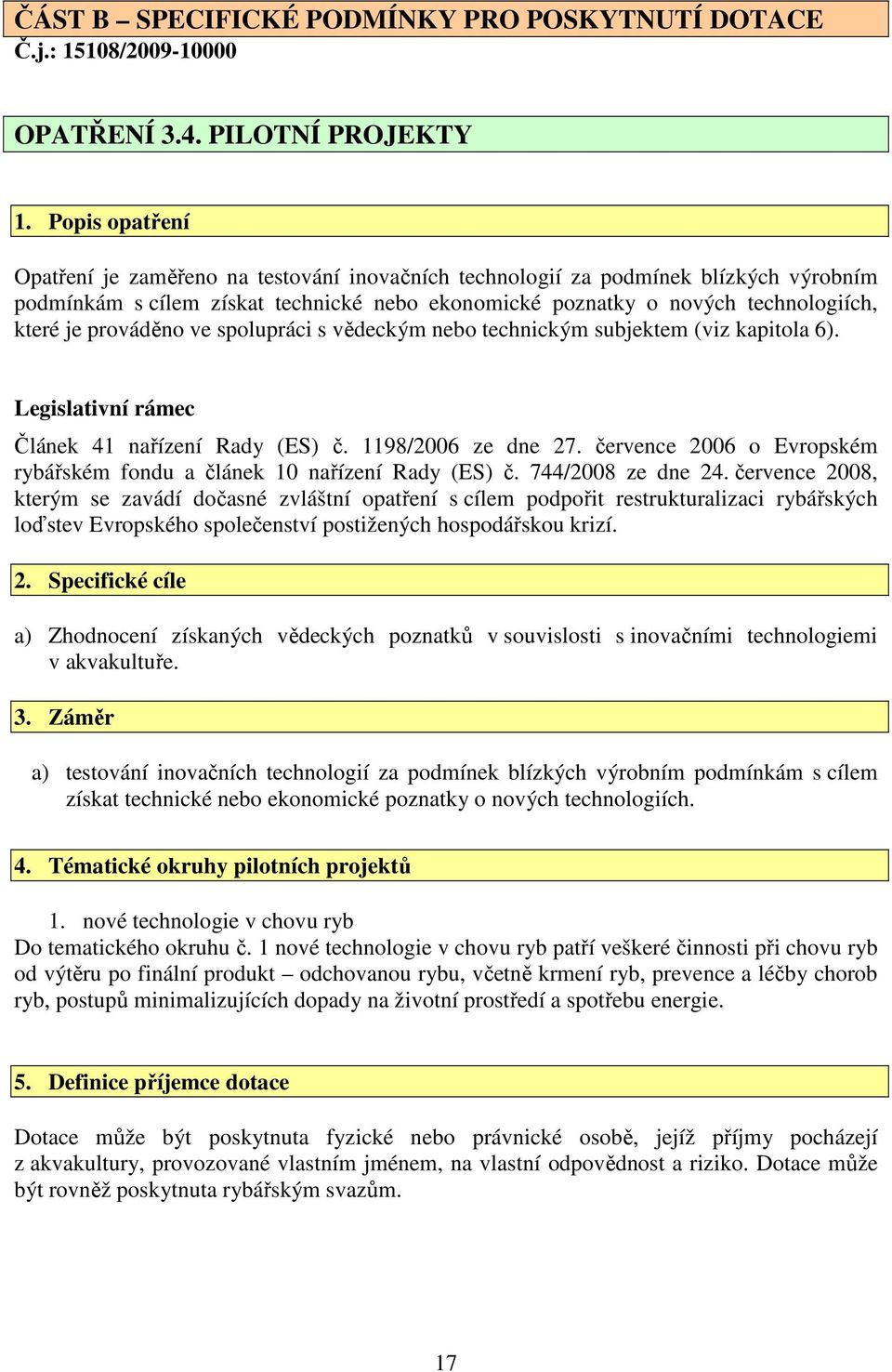 prováděno ve spolupráci s vědeckým nebo technickým subjektem (viz kapitola 6). Legislativní rámec Článek 41 nařízení Rady (ES) č. 1198/2006 ze dne 27.