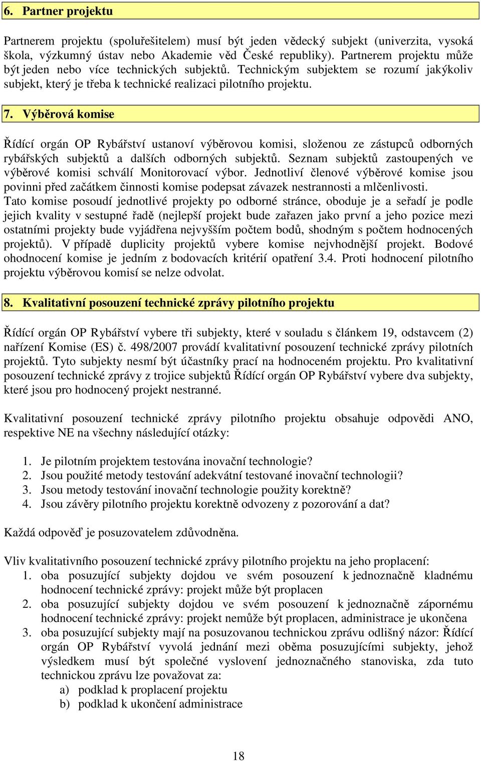 Výběrová komise Řídící orgán OP Rybářství ustanoví výběrovou komisi, složenou ze zástupců odborných rybářských subjektů a dalších odborných subjektů.