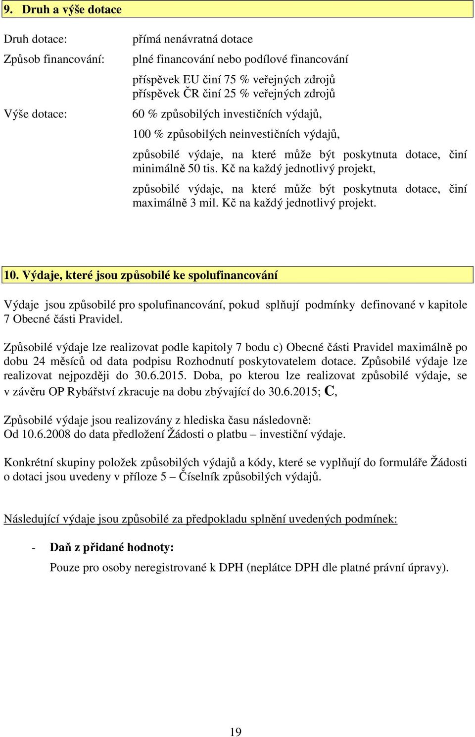 Kč na každý jednotlivý projekt, způsobilé výdaje, na které může být poskytnuta dotace, činí maximálně 3 mil. Kč na každý jednotlivý projekt. 10.