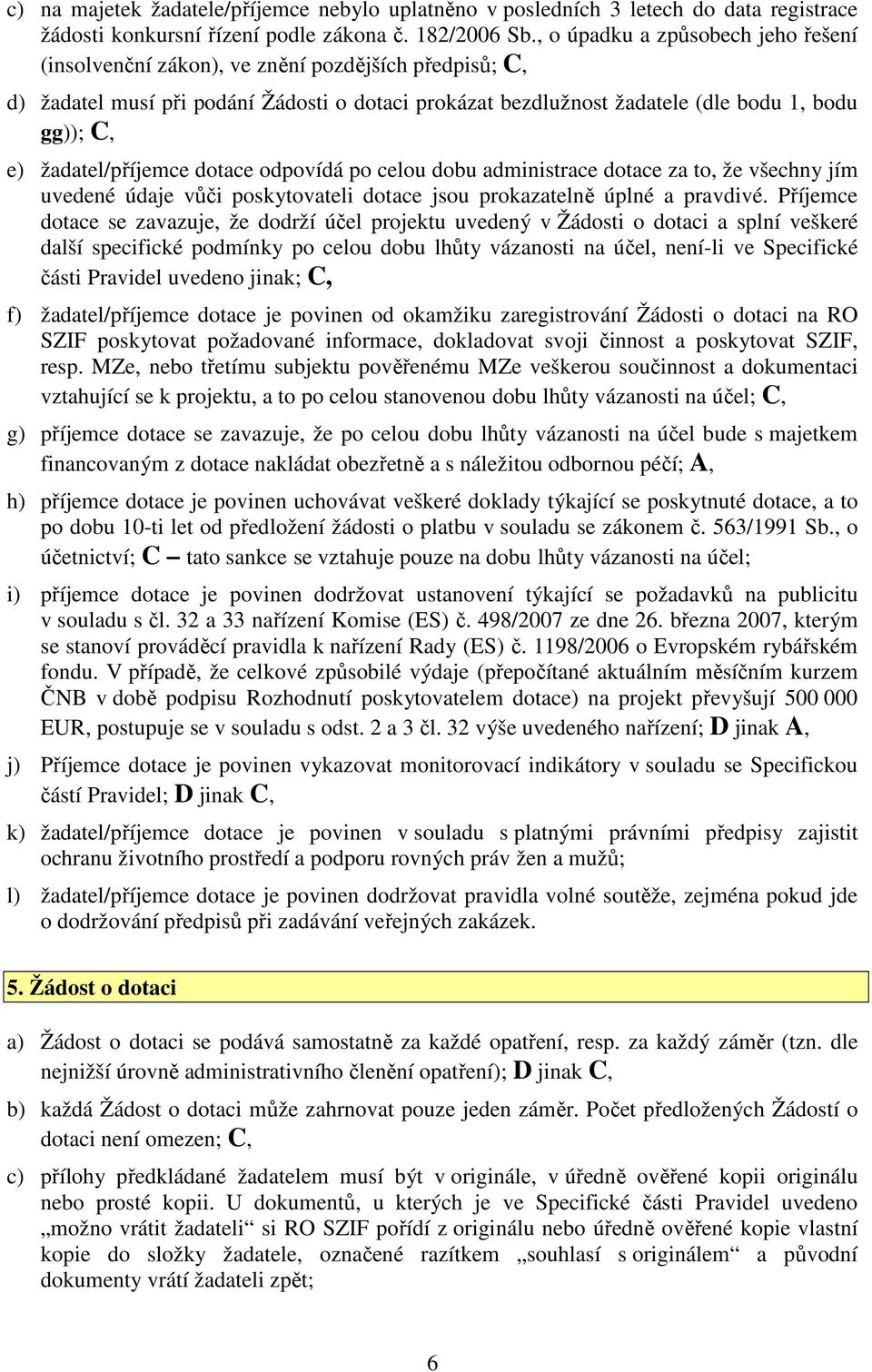 žadatel/příjemce dotace odpovídá po celou dobu administrace dotace za to, že všechny jím uvedené údaje vůči poskytovateli dotace jsou prokazatelně úplné a pravdivé.