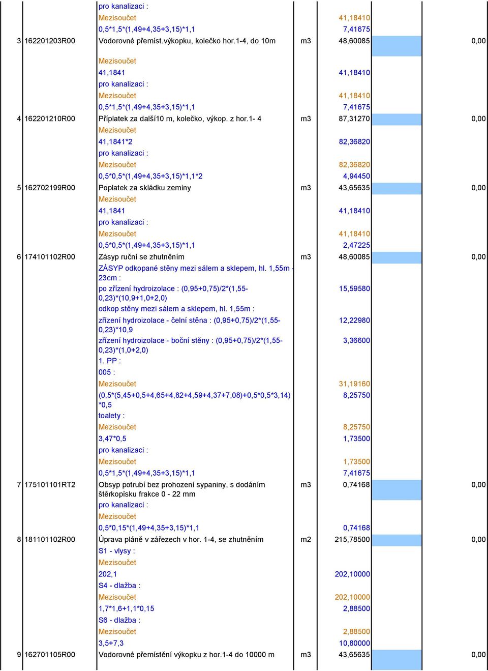 1-4 m3 87,31270 0,00 41,1841*2 82,36820 82,36820 0,5*0,5*(1,49+4,35+3,15)*1,1*2 4,94450 5 162702199R00 Poplatek za skládku zeminy m3 43,65635 0,00 41,1841 41,18410 41,18410
