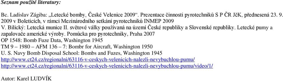 Letecké pumy a zapalovače americké výroby. Pomůcka pro pyrotechniky, Praha 2007 OP 1548: Bomb Fuze Data, Washington 1945 TM 9 1980 AFM 136 7: Bombr for Aircraft, Washington 1950 U. S.