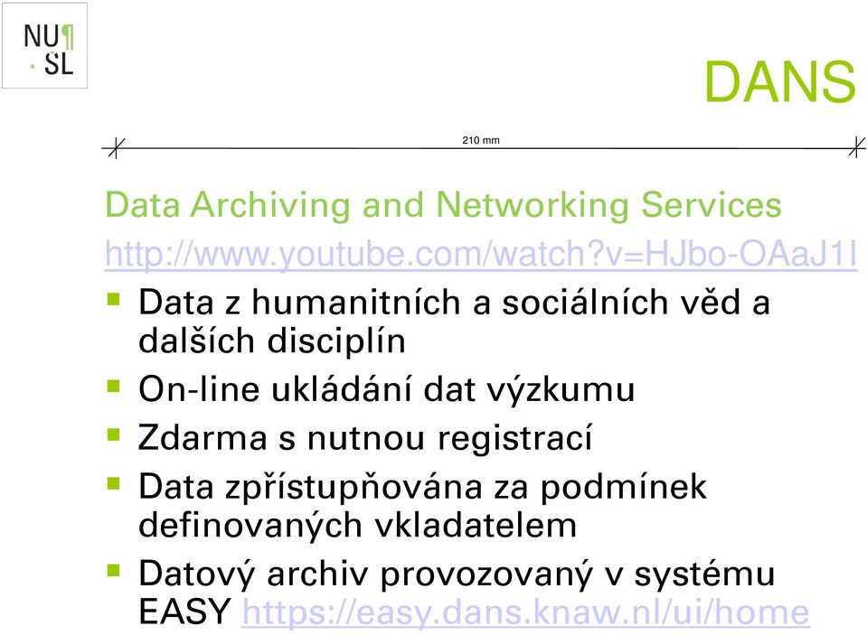 ukládání dat výzkumu Zdarma s nutnou registrací Data zpřístupňována za podmínek