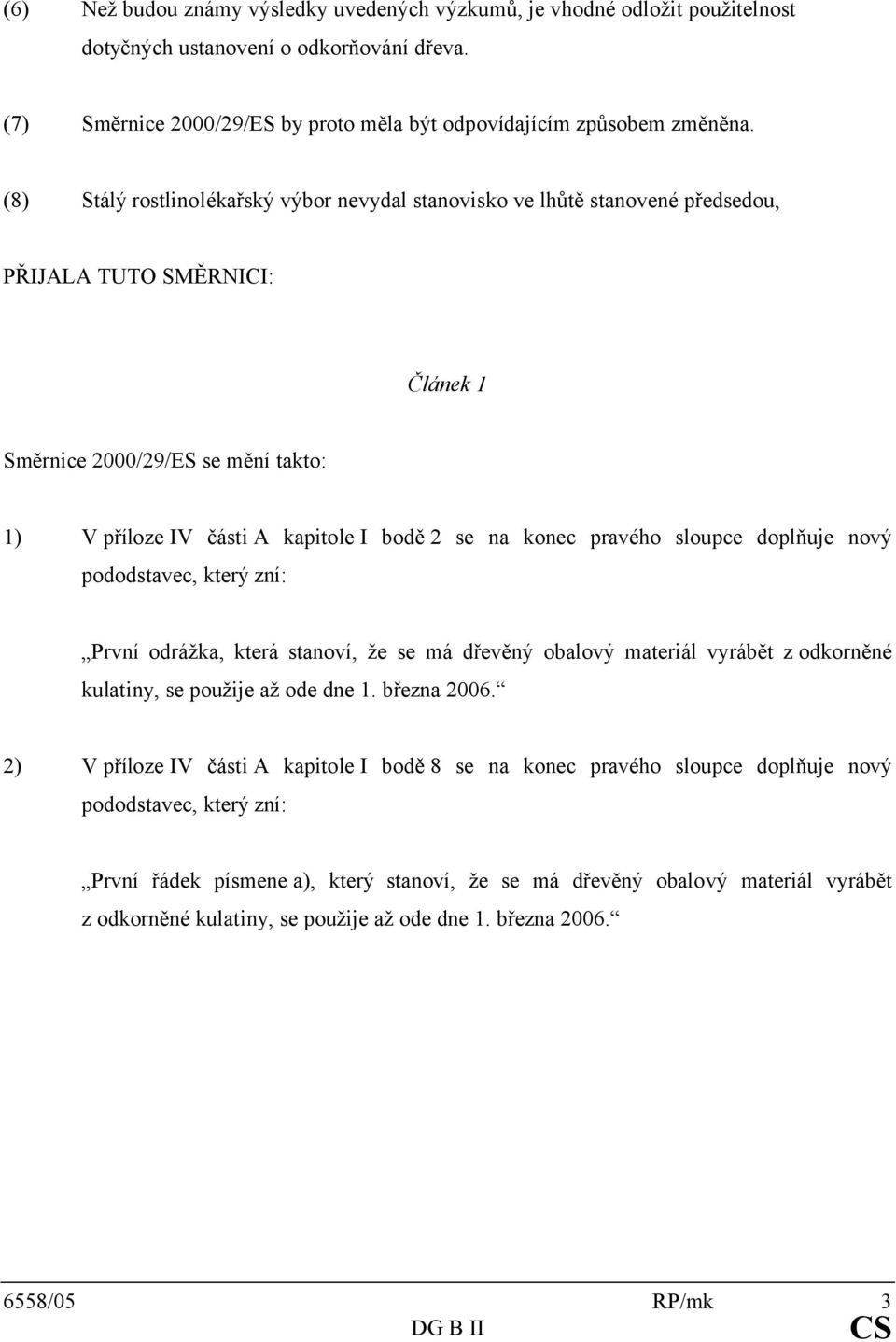 konec pravého sloupce doplňuje nový pododstavec, který zní: První odrážka, která stanoví, že se má dřevěný obalový materiál vyrábět z odkorněné kulatiny, se použije až ode dne 1. března 2006.