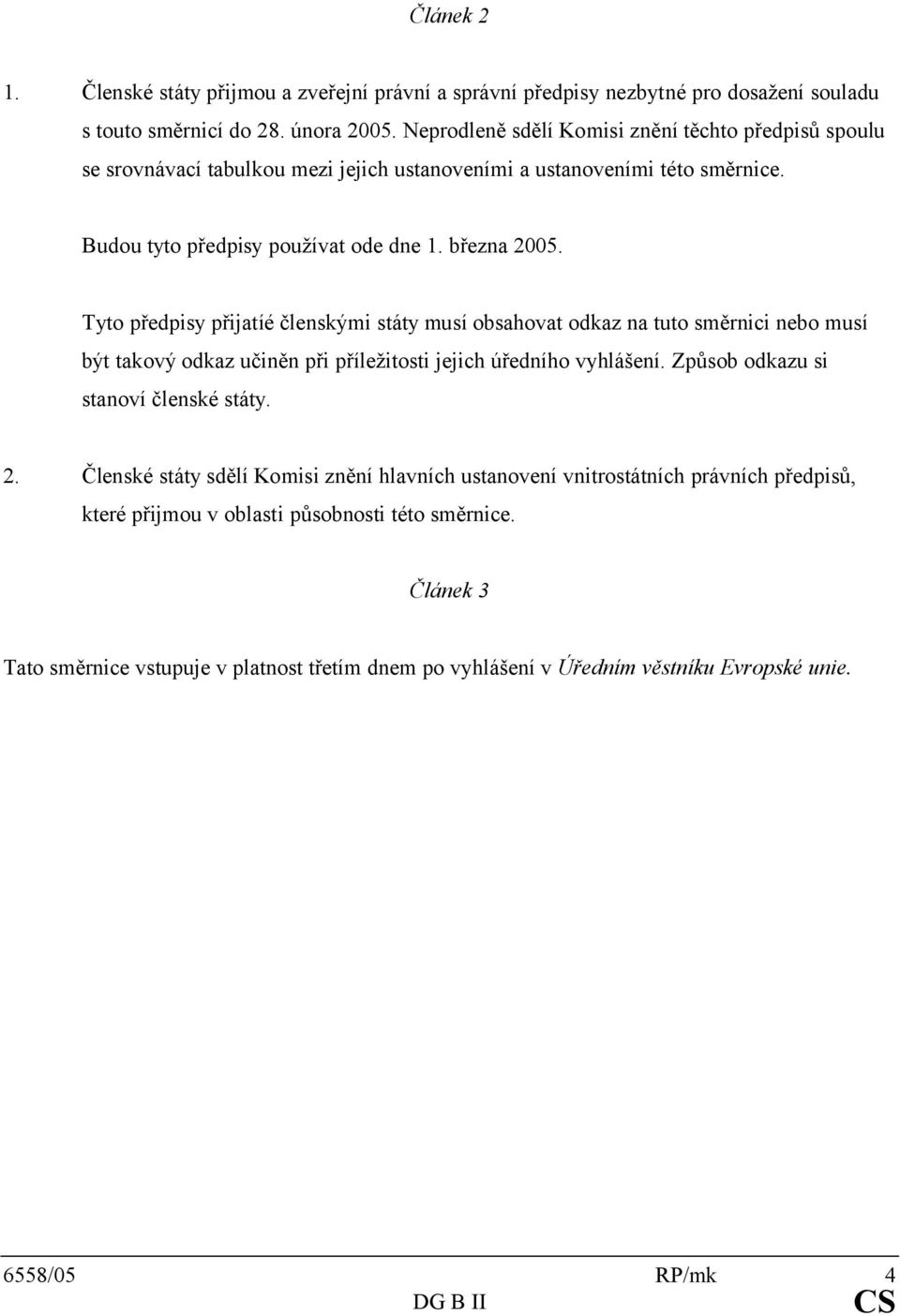 Tyto předpisy přijatíé členskými státy musí obsahovat odkaz na tuto směrnici nebo musí být takový odkaz učiněn při příležitosti jejich úředního vyhlášení. Způsob odkazu si stanoví členské státy.