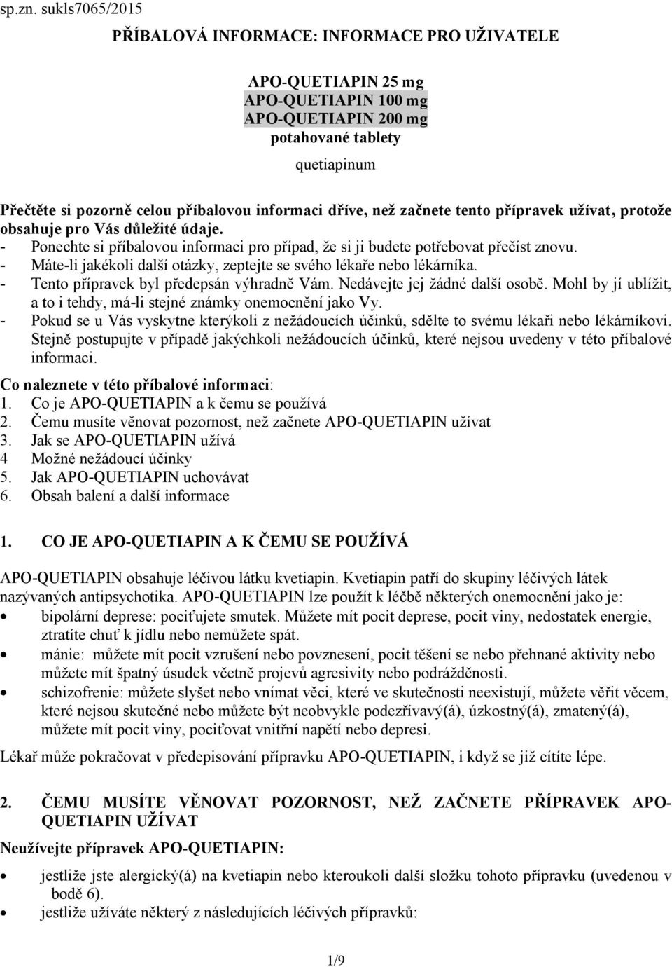 dříve, než začnete tento přípravek užívat, protože obsahuje pro Vás důležité údaje. - Ponechte si příbalovou informaci pro případ, že si ji budete potřebovat přečíst znovu.