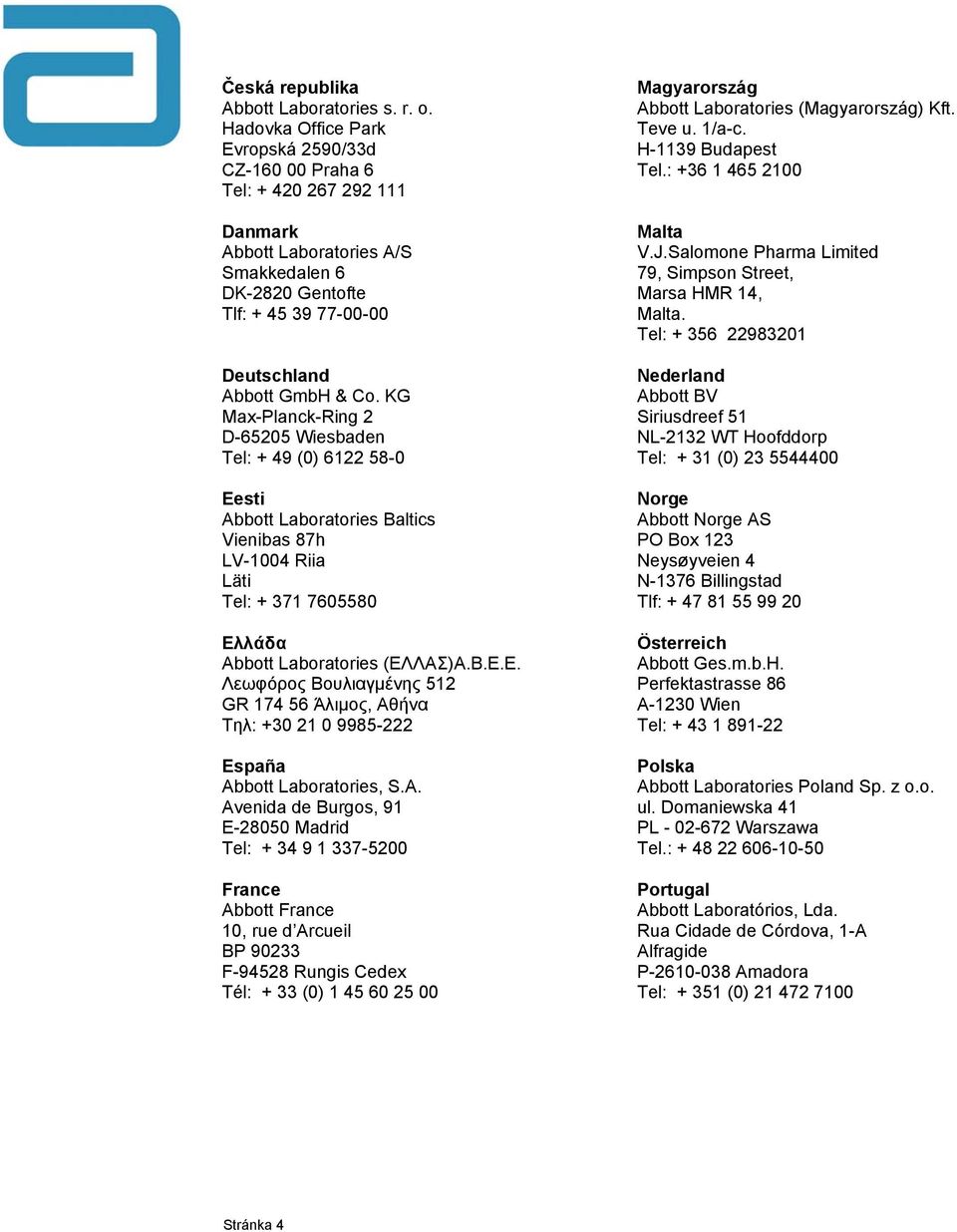 KG Max-Planck-Ring 2 D-65205 Wiesbaden Tel: + 49 (0) 6122 58-0 Eesti Abbott Laboratories Baltics Vienibas 87h LV-1004 Riia Läti Tel: + 371 7605580 Ελ