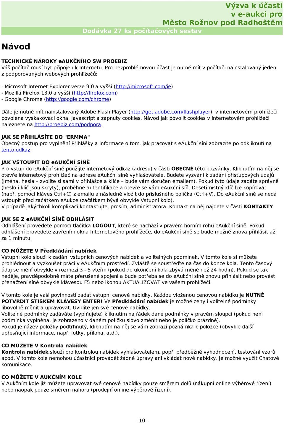 com/ie) - Mozilla Firefox 13.0 a vyšší (http://firefox.com) - Google Chrome (http://google.com/chrome) Dále je nutné mít nainstalovaný Adobe Flash Player (http://get adobe.