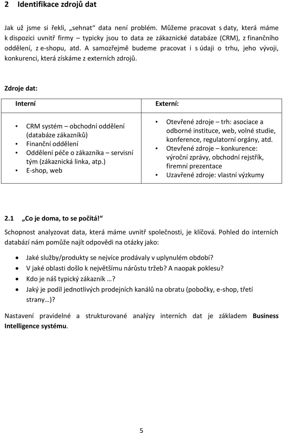 A samozřejmě budeme pracovat i s údaji o trhu, jeho vývoji, konkurenci, která získáme z externích zdrojů.