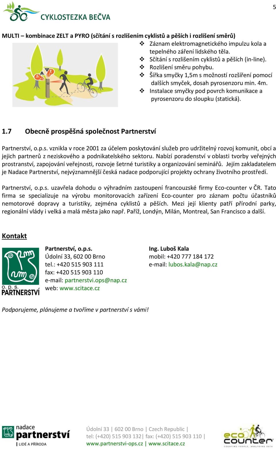 Instalace smyčky pod povrch komunikace a pyrosenzoru do sloupku (statická). 1.7 Obecně prospěšná společnost Partnerství Partnerství, o.p.s. vznikla v roce 2001 za účelem poskytování služeb pro udržitelný rozvoj komunit, obcí a jejich partnerů z neziskového a podnikatelského sektoru.