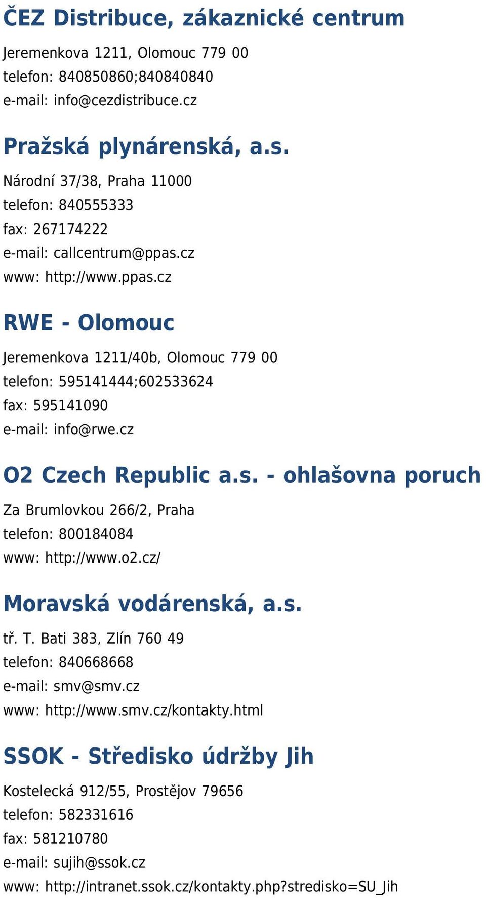 o2.cz/ Moravská vodárenská, a.s. tř. T. Bati 383, Zlín 760 49 telefon: 840668668 e-mail: smv@smv.cz www: http://www.smv.cz/kontakty.