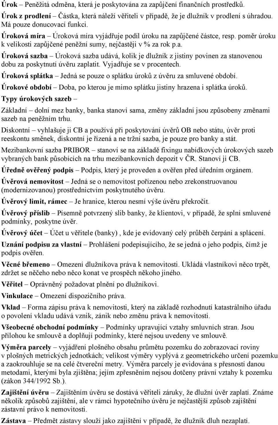 Vyjadřuje se v procentech. Úroková splátka Jedná se pouze o splátku úroků z úvěru za smluvené období. Úrokové období Doba, po kterou je mimo splátku jistiny hrazena i splátka úroků.