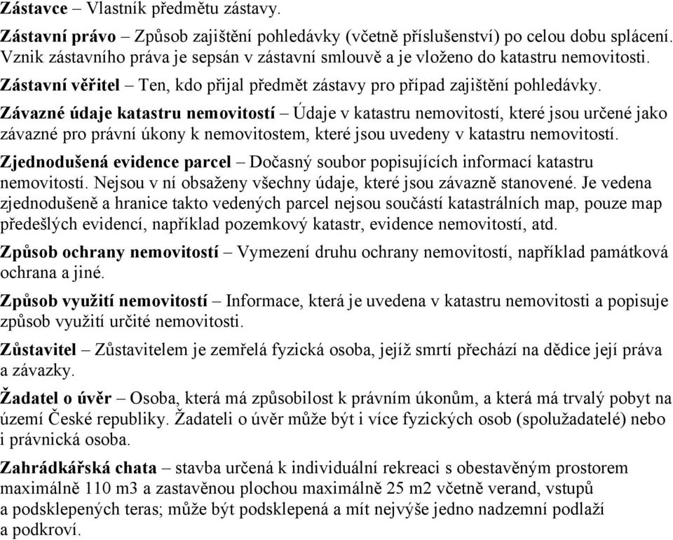 Závazné údaje katastru nemovitostí Údaje v katastru nemovitostí, které jsou určené jako závazné pro právní úkony k nemovitostem, které jsou uvedeny v katastru nemovitostí.