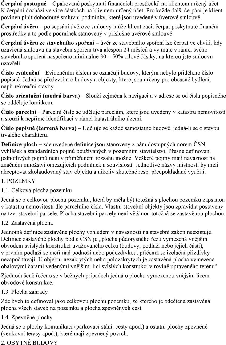 Čerpání úvěru po sepsání úvěrové smlouvy může klient začít čerpat poskytnuté finanční prostředky a to podle podmínek stanovený v příslušné úvěrové smlouvě.