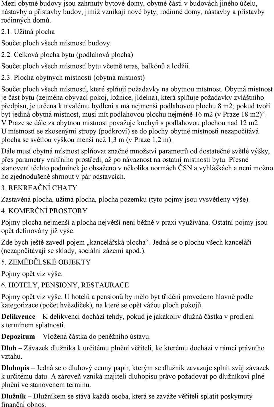 Plocha obytných místností (obytná místnost) Součet ploch všech místností, které splňují požadavky na obytnou místnost.