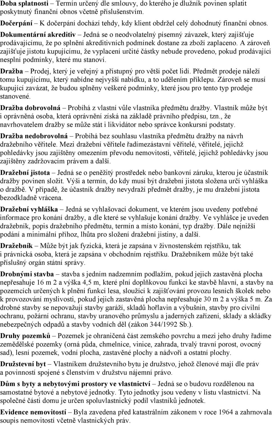 Dokumentární akreditiv Jedná se o neodvolatelný písemný závazek, který zajišťuje prodávajícímu, že po splnění akreditivních podmínek dostane za zboží zaplaceno.