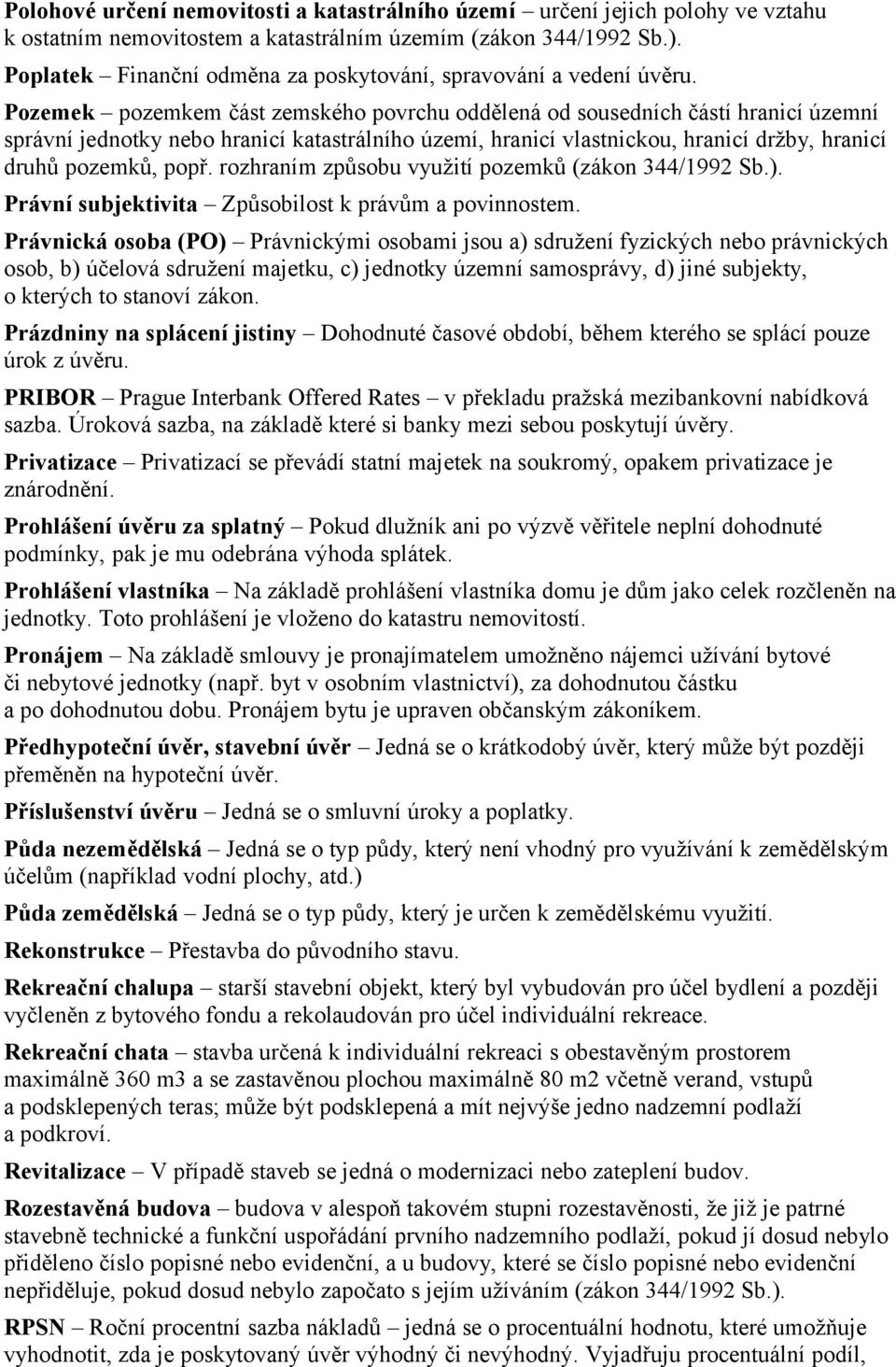 Pozemek pozemkem část zemského povrchu oddělená od sousedních částí hranicí územní správní jednotky nebo hranicí katastrálního území, hranicí vlastnickou, hranicí držby, hranicí druhů pozemků, popř.