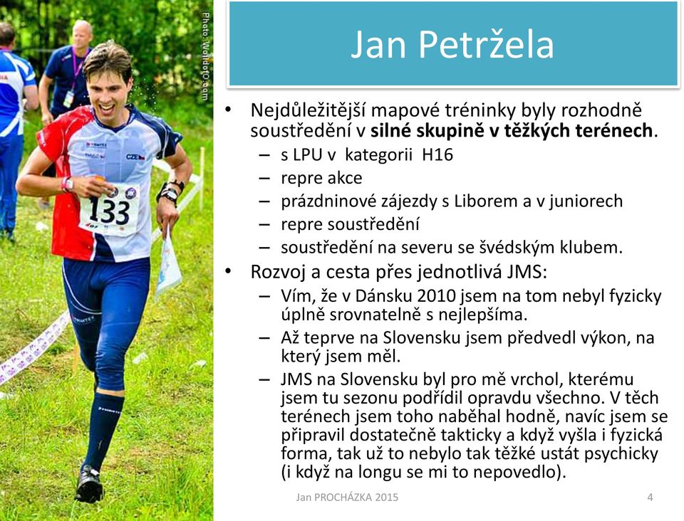 Rozvoj a cesta přes jednotlivá JMS: Vím, že v Dánsku 2010 jsem na tom nebyl fyzicky úplně srovnatelně s nejlepšíma.