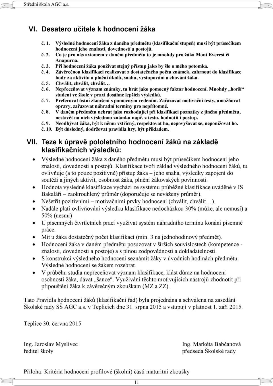 Závěrečnou klasifikaci realizovat z dostatečného počtu známek, zahrnout do klasifikace body za aktivitu a plnění úkolů, snahu, vystupování a chování žáka. č. 5. Chválit, chválit, chválit č. 6.