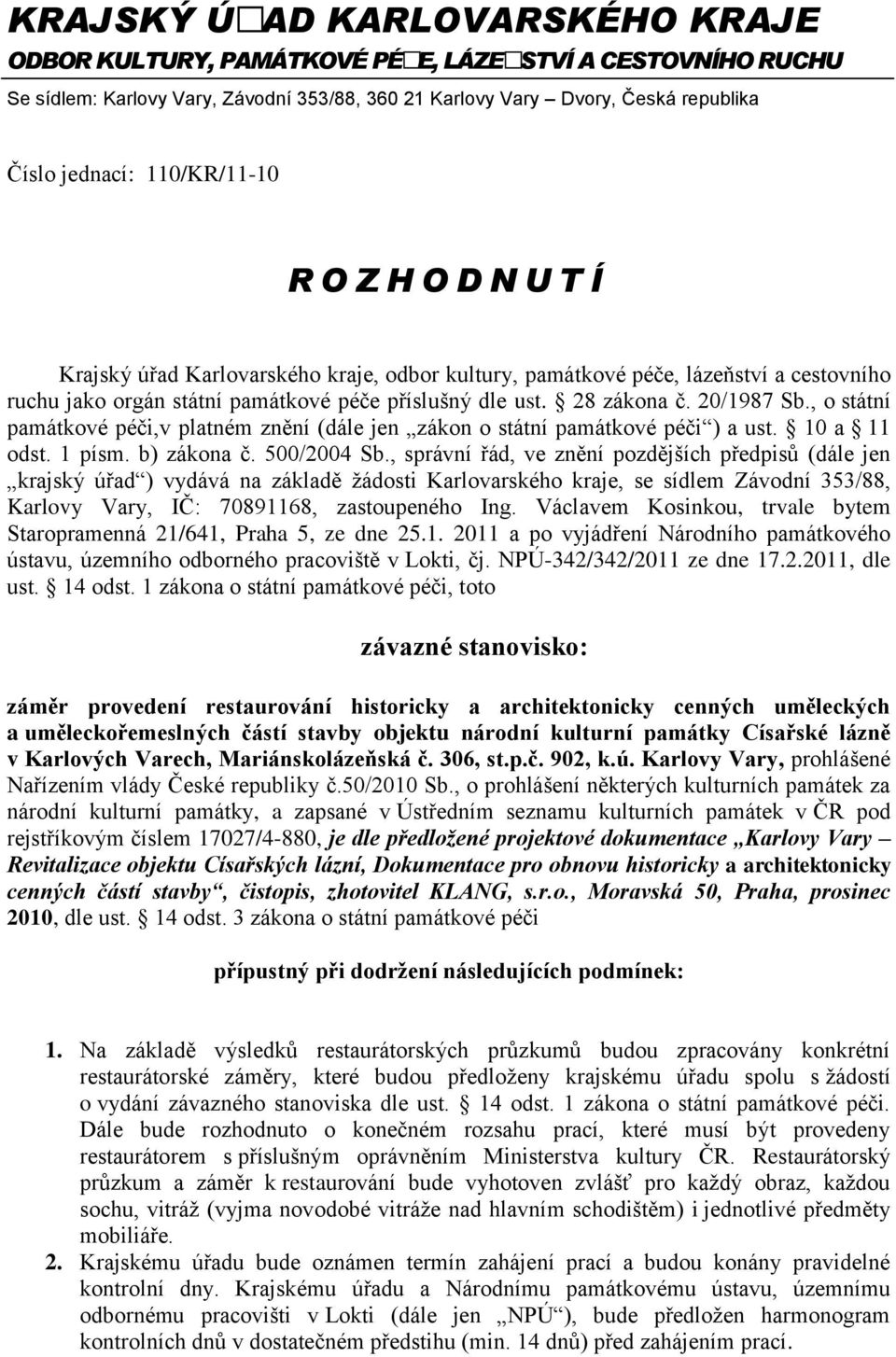 20/1987 Sb., o státní památkové péči,v platném znění (dále jen zákon o státní památkové péči ) a ust. 10 a 11 odst. 1 písm. b) zákona č. 500/2004 Sb.