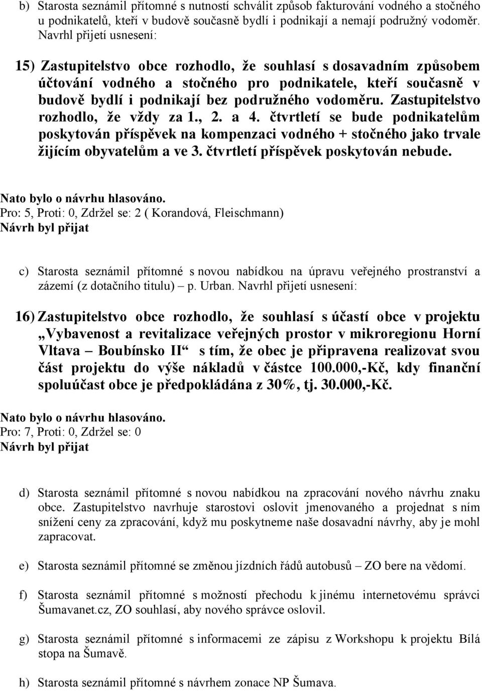 vodoměru. Zastupitelstvo rozhodlo, že vždy za 1., 2. a 4. čtvrtletí se bude podnikatelům poskytován příspěvek na kompenzaci vodného + stočného jako trvale žijícím obyvatelům a ve 3.