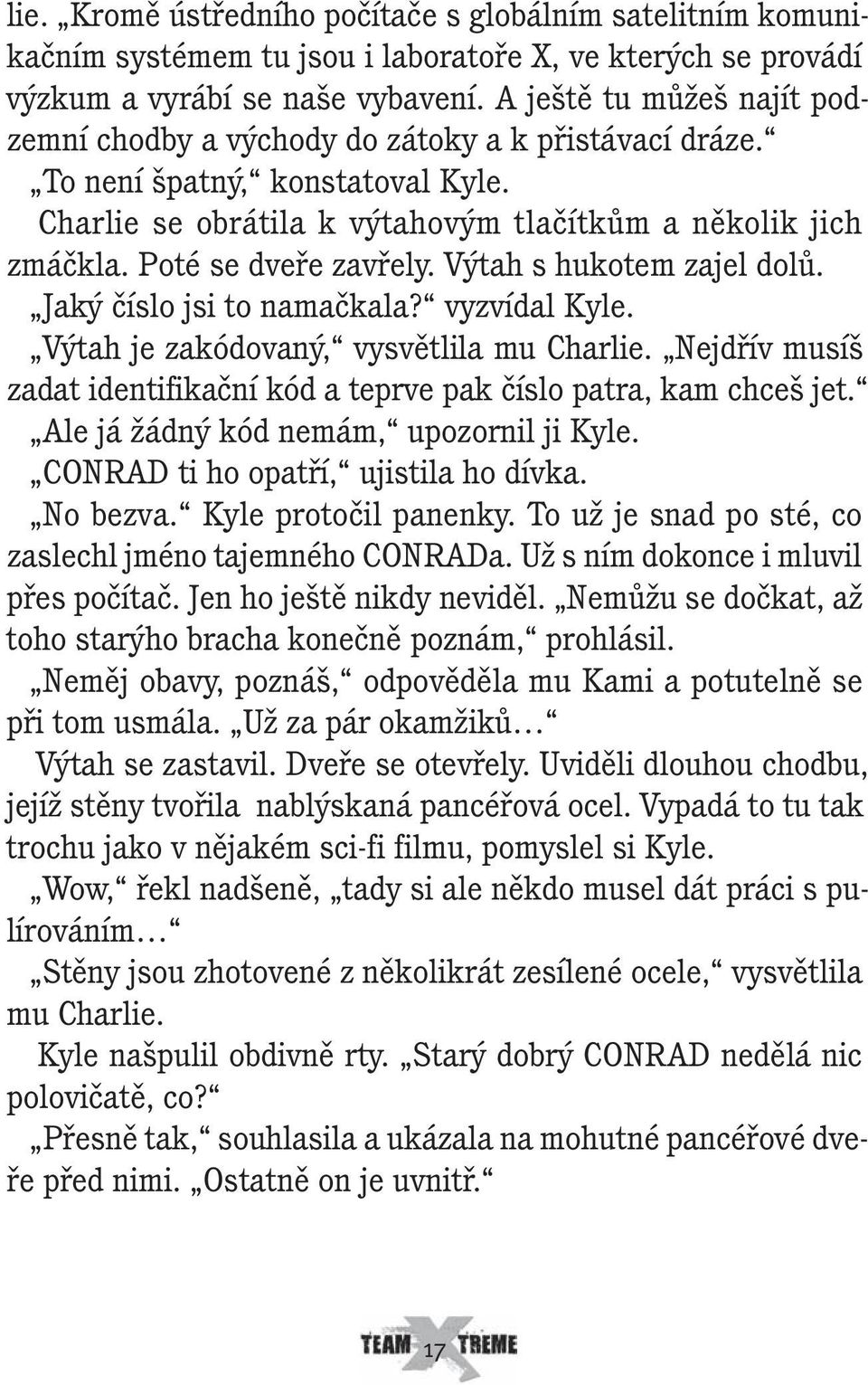 Poté se dveře zavřely. Výtah s hukotem zajel dolů. Jaký číslo jsi to namačkala? vyzvídal Kyle. Výtah je zakódovaný, vysvětlila mu Charlie.