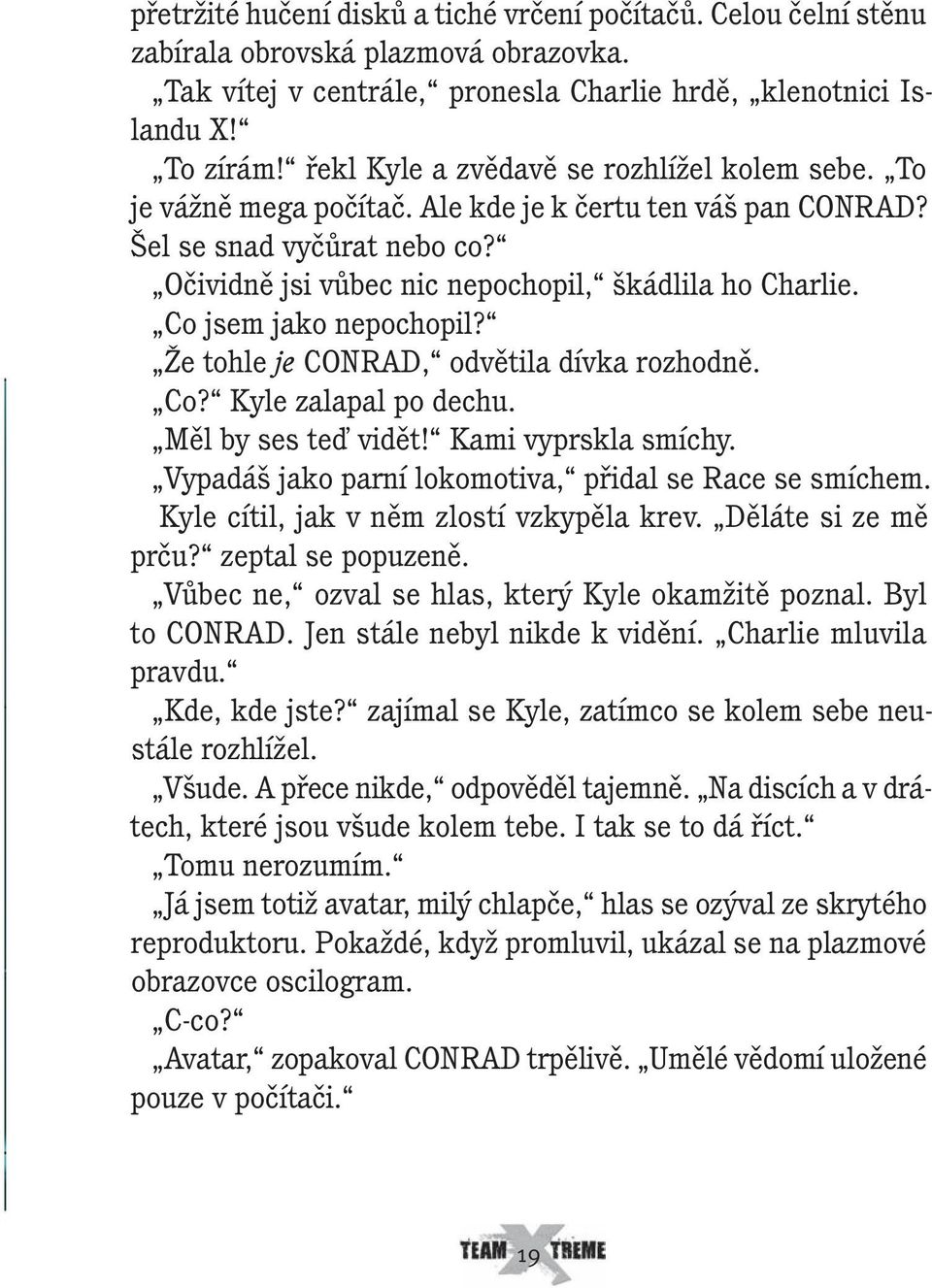 Co jsem jako nepochopil? Že tohle je CONRAD, odvětila dívka rozhodně. Co? Kyle zalapal po dechu. Měl by ses teď vidět! Kami vyprskla smíchy. Vypadáš jako parní lokomotiva, přidal se Race se smíchem.