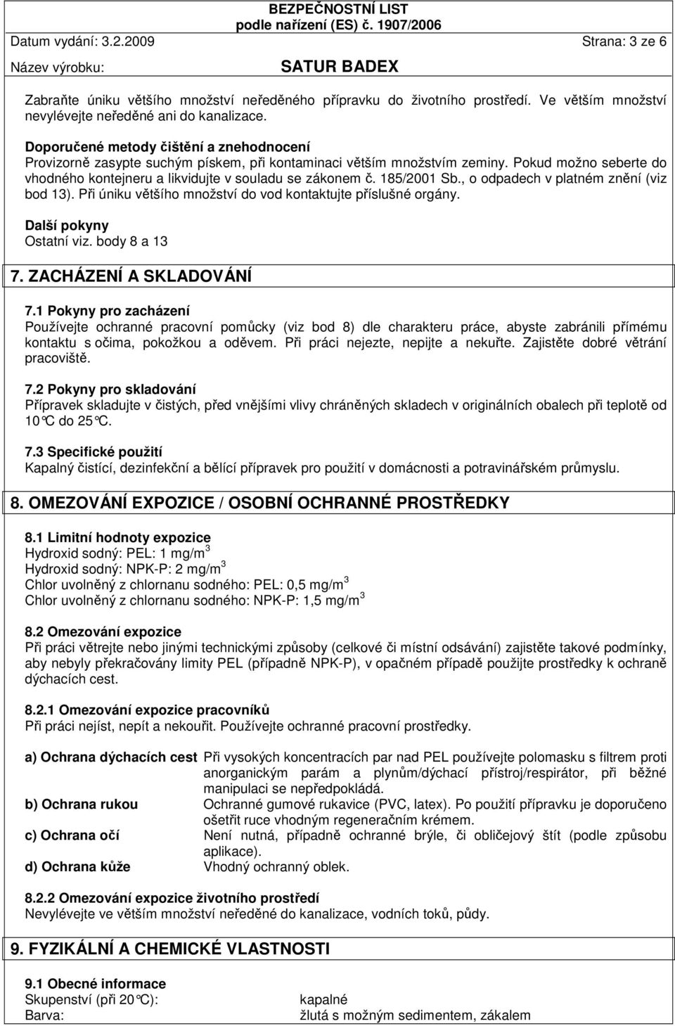 185/2001 Sb., o odpadech v platném znění (viz bod 13). Při úniku většího množství do vod kontaktujte příslušné orgány. Další pokyny Ostatní viz. body 8 a 13 7. ZACHÁZENÍ A SKLADOVÁNÍ 7.