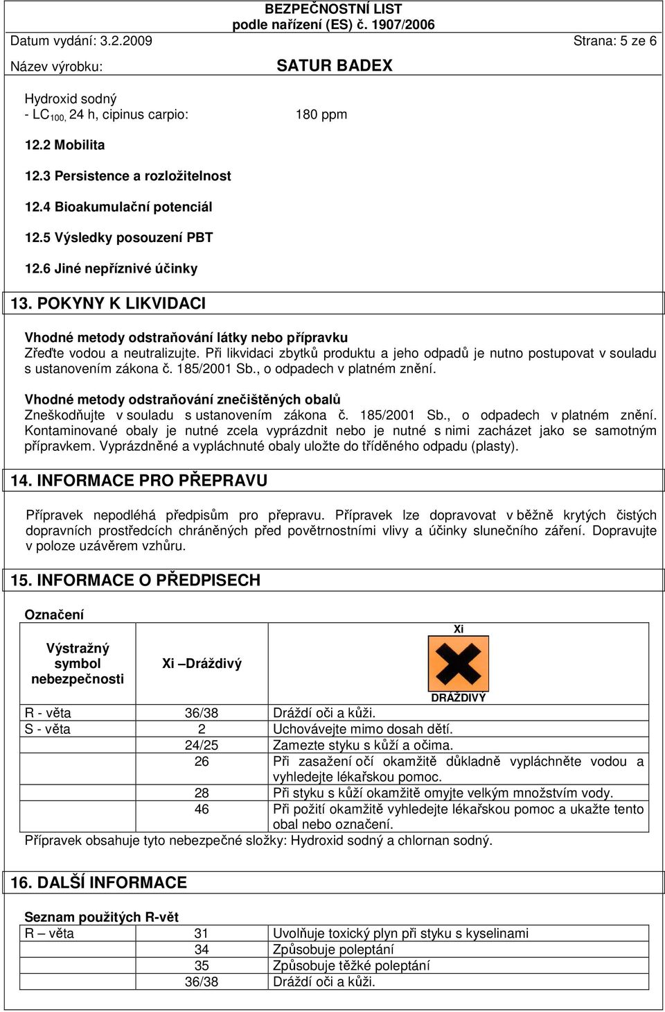 Při likvidaci zbytků produktu a jeho odpadů je nutno postupovat v souladu s ustanovením zákona č. 185/2001 Sb., o odpadech v platném znění.