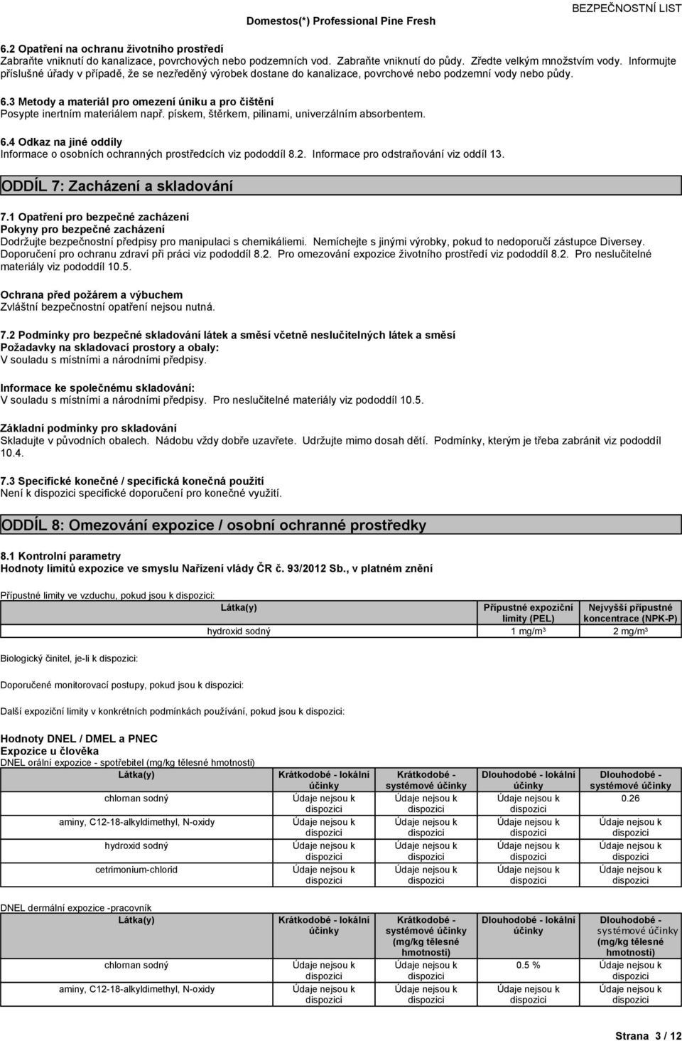 pískem,štěrkem,pilinami,univerzálním absorbentem. 6.4 Odkaz na jiné oddíly Informaceoosobníchochrannýchprostředcíchvizpododdíl8.2.Informaceproodstraňovánívizoddíl13. ODDÍL 7: Zacházení a skladování 7.