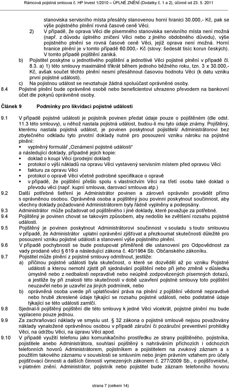 z důvodu úplného zničení Věci nebo z jiného obdobného důvodu), výše pojistného plnění se rovná časové ceně Věci, jejíž oprava není možná. Horní hranice plnění je v tomto případě 60.