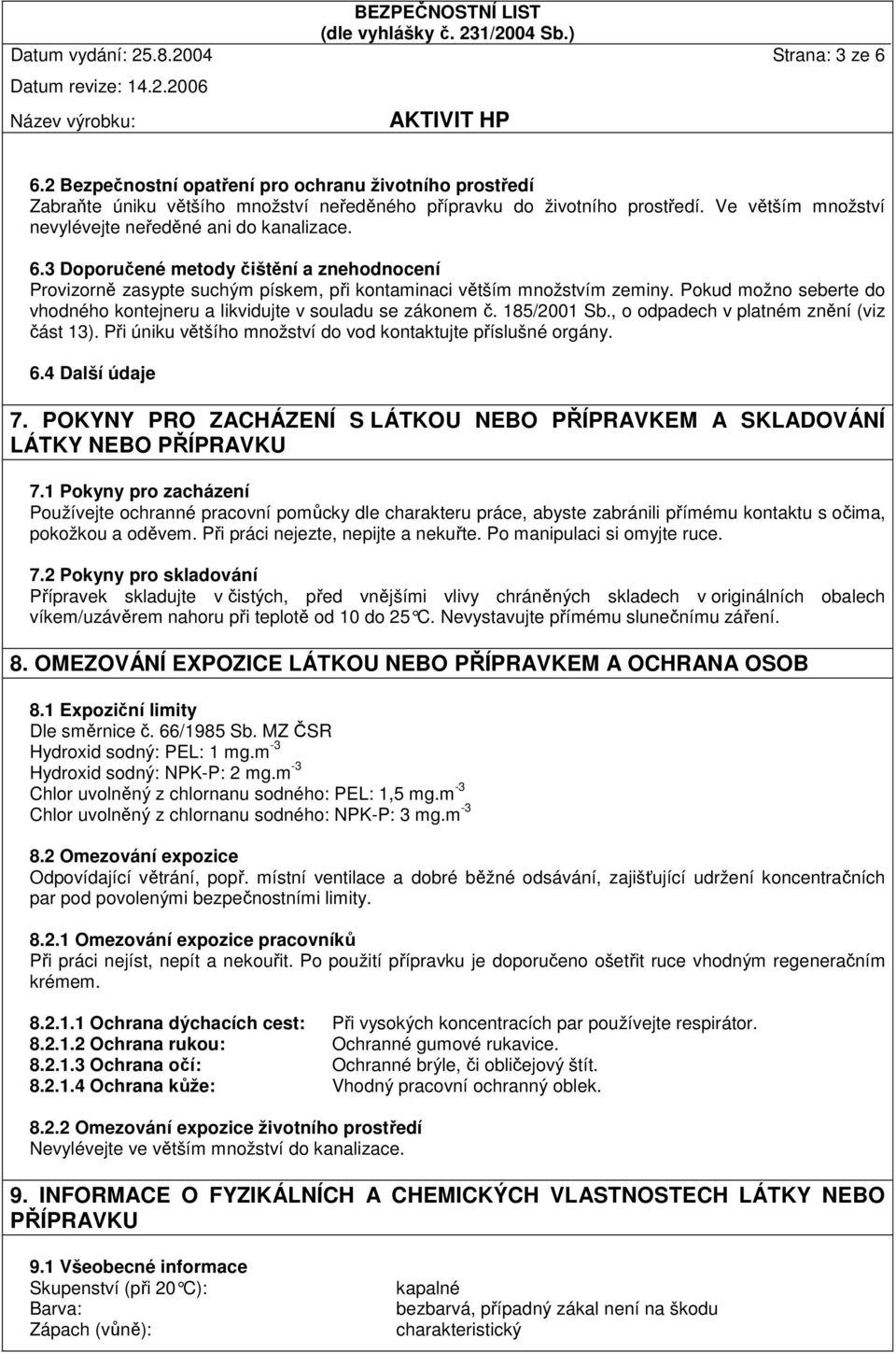 Pokud možno seberte do vhodného kontejneru a likvidujte v souladu se zákonem č. 185/2001 Sb., o odpadech v platném znění (viz část 13). Při úniku většího množství do vod kontaktujte příslušné orgány.