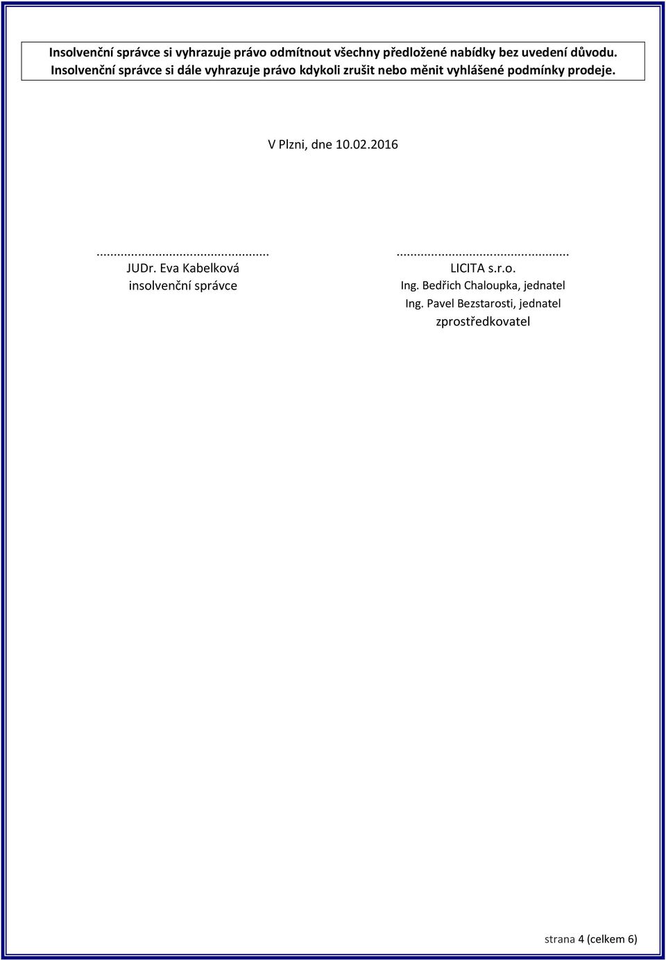 prodeje. V Plzni, dne 10.02.2016...... JUDr. Eva Kabelková LICITA s.r.o. insolvenční správce Ing.