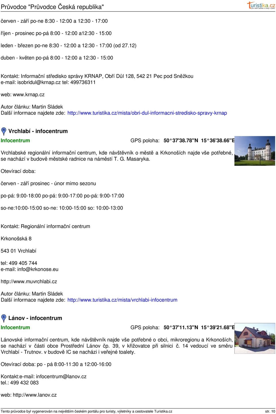 turistika.cz/mista/obri-dul-informacni-stredisko-spravy-krnap Vrchlabí - infocentrum Infocentrum 50 37'38.78"N 15 36'38.