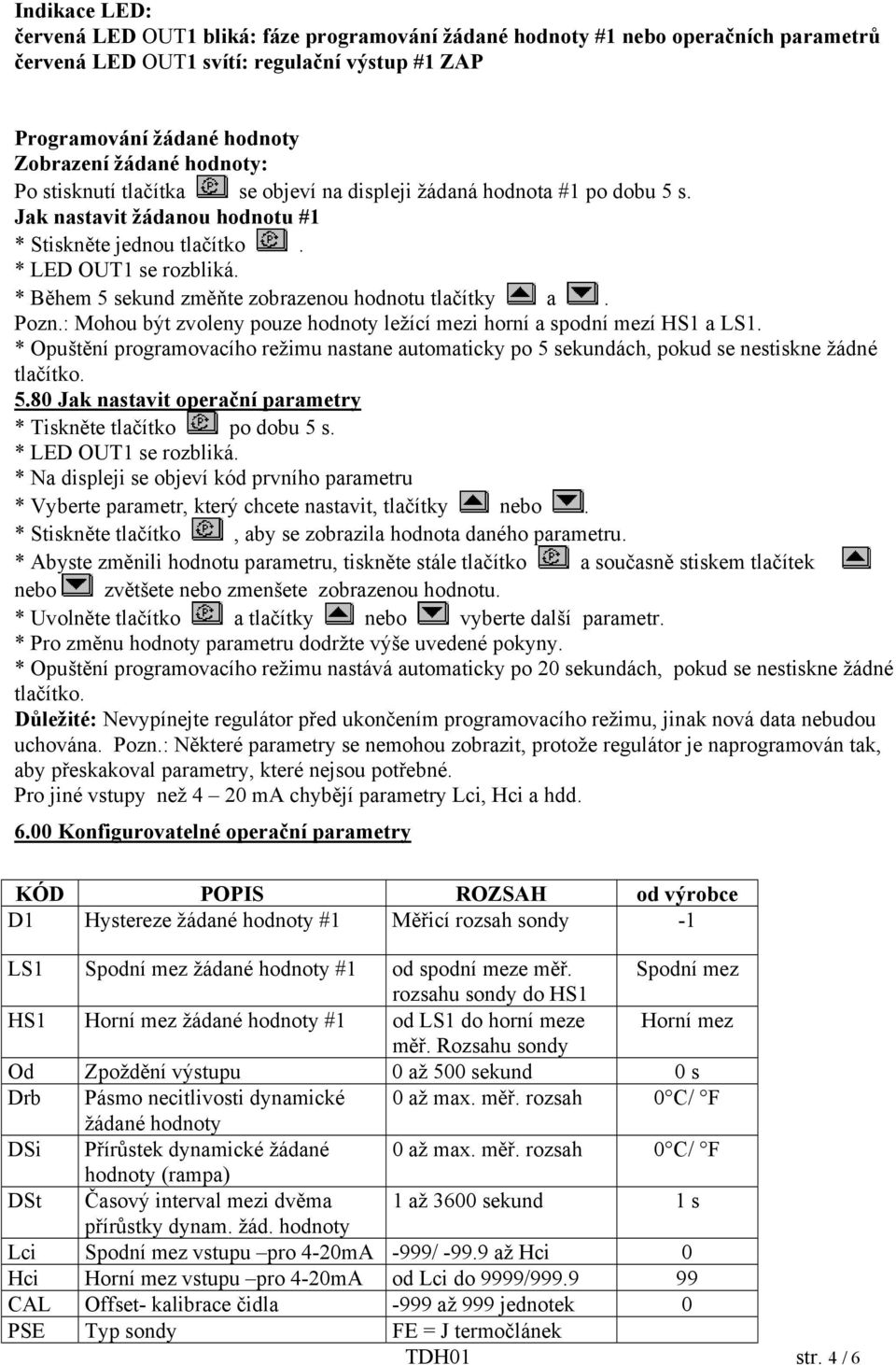 * Během 5 sekund změňte zobrazenou hodnotu tlačítky a. Pozn.: Mohou být zvoleny pouze hodnoty ležící mezi horní a spodní mezí HS1 a LS1.