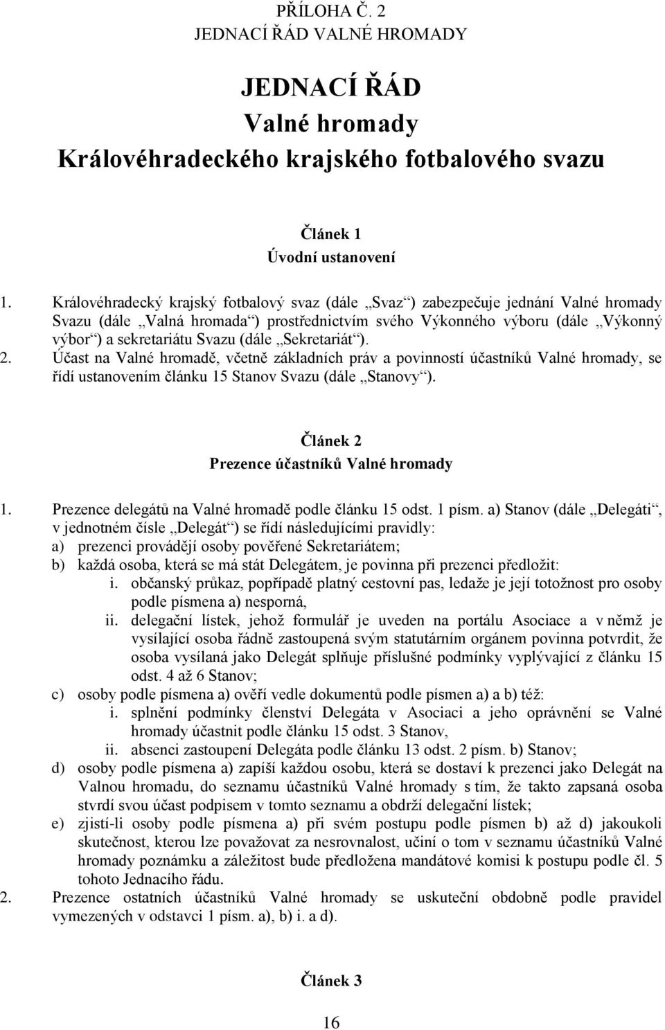 (dále Sekretariát ). 2. Účast na Valné hromadě, včetně základních práv a povinností účastníků Valné hromady, se řídí ustanovením článku 15 Stanov Svazu (dále Stanovy ).